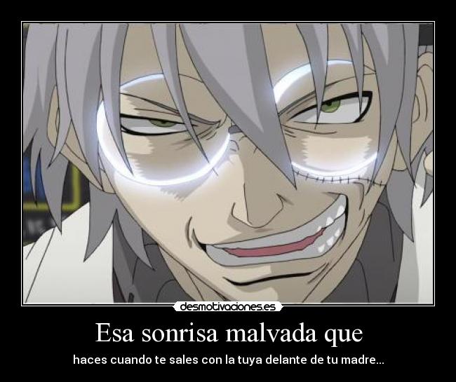 Esa sonrisa malvada que - haces cuando te sales con la tuya delante de tu madre...