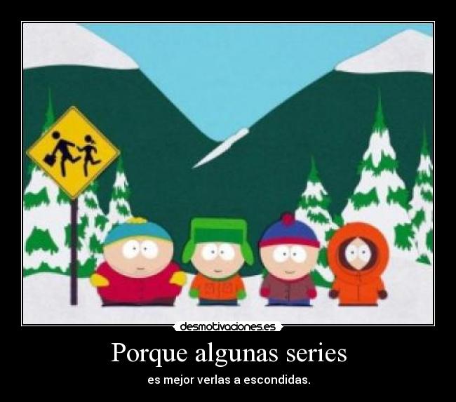 Porque algunas series - es mejor verlas a escondidas.