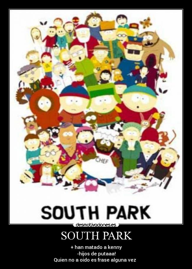 SOUTH PARK - + han matado a kenny
-hijos de putaaa!
Quien no a oido es frase alguna vez