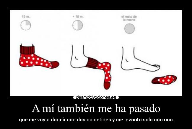 A mí también me ha pasado - que me voy a dormir con dos calcetines y me levanto solo con uno.