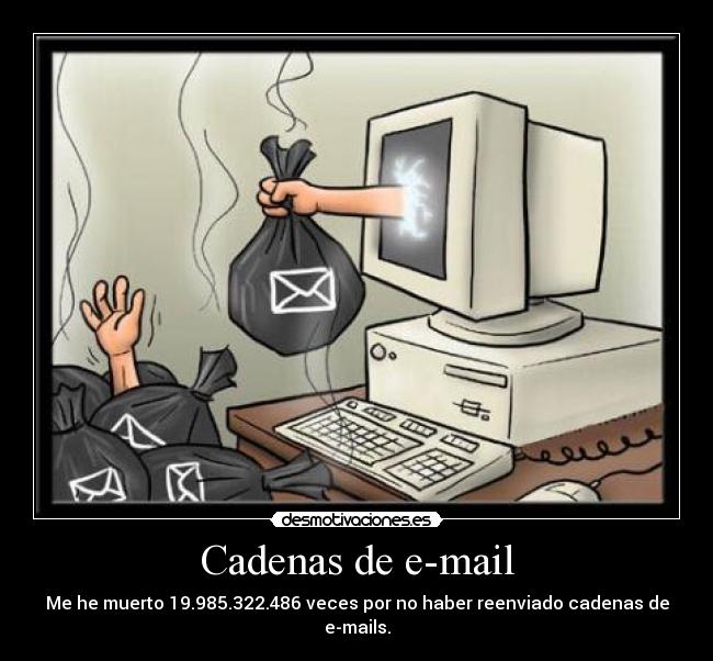 Cadenas de e-mail - Me he muerto 19.985.322.486 veces por no haber reenviado cadenas de e-mails.