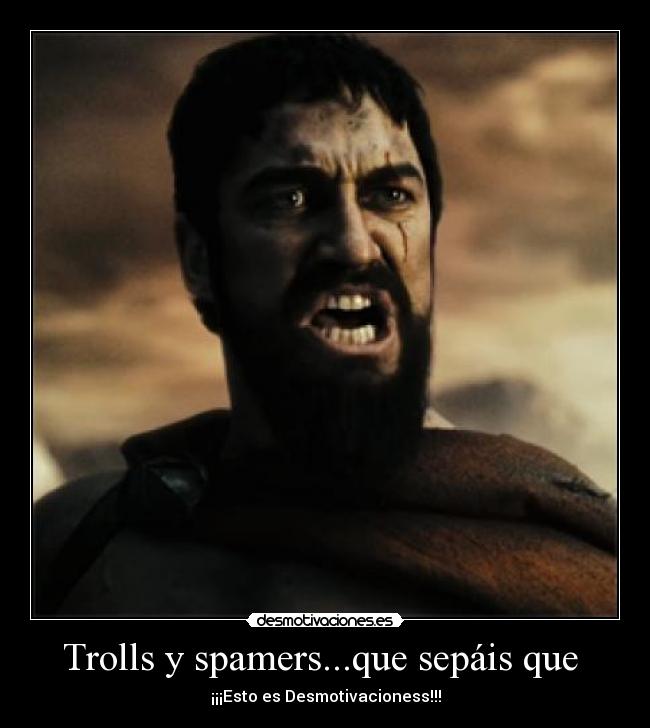 Trolls y spamers...que sepáis que - ¡¡¡Esto es Desmotivacioness!!!