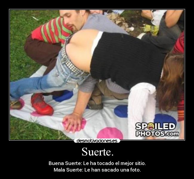 Suerte. -