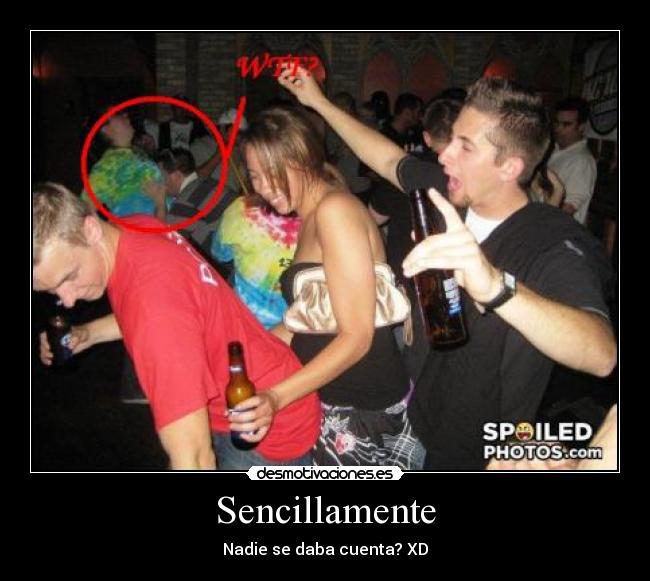 Sencillamente - Nadie se daba cuenta? XD