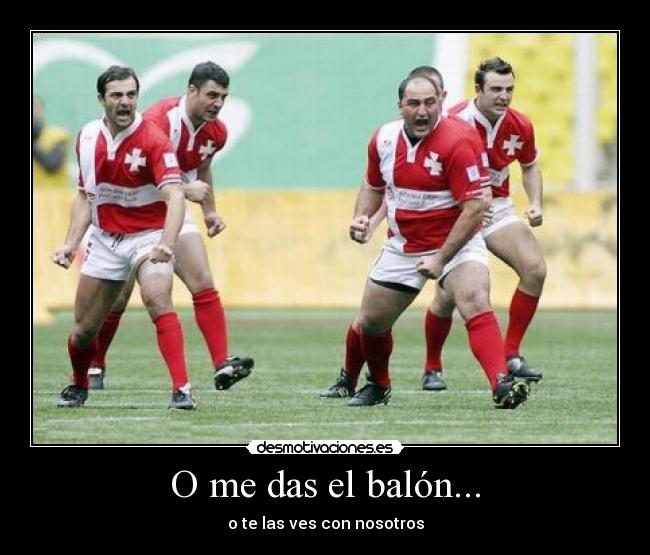 O me das el balón... -