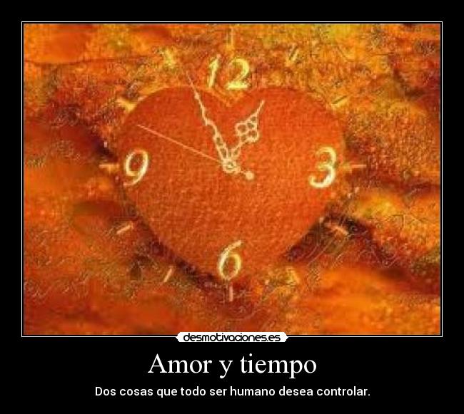 Amor y tiempo - Dos cosas que todo ser humano desea controlar.