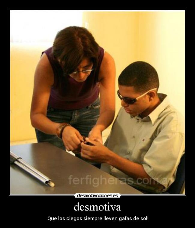 desmotiva - Que los ciegos siempre lleven gafas de sol!