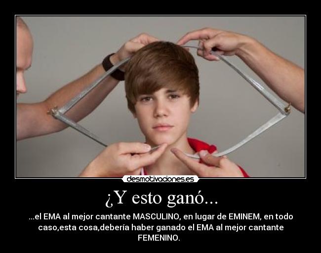 ¿Y esto ganó... - ...el EMA al mejor cantante MASCULINO, en lugar de EMINEM, en todo
caso,esta cosa,debería haber ganado el EMA al mejor cantante
FEMENINO.  