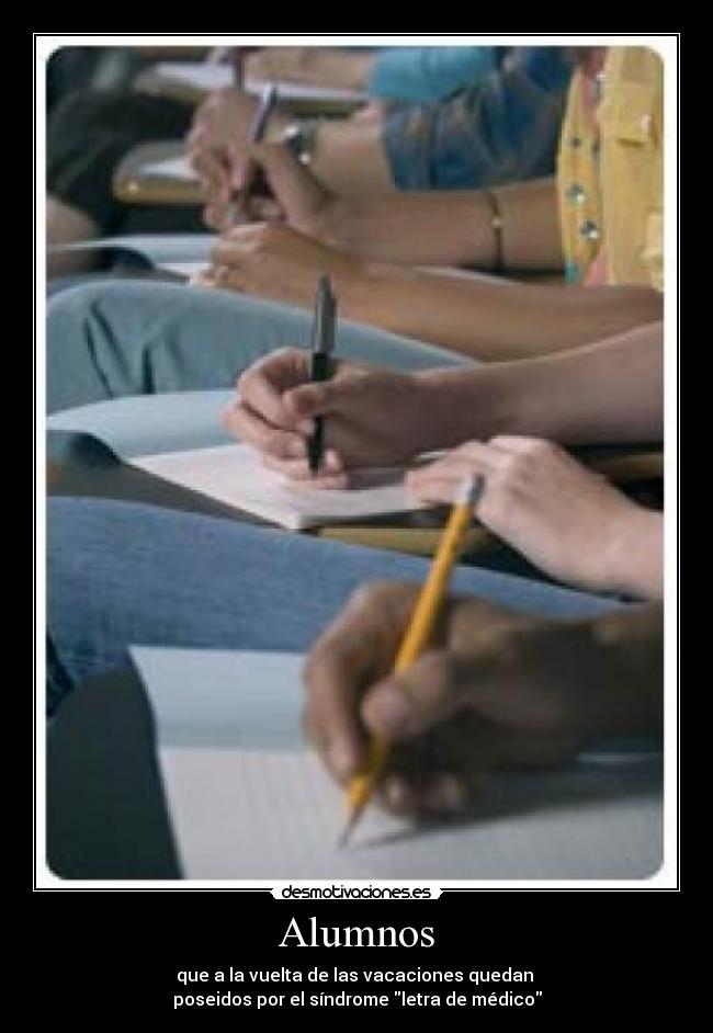 Alumnos - que a la vuelta de las vacaciones quedan
poseidos por el síndrome letra de médico