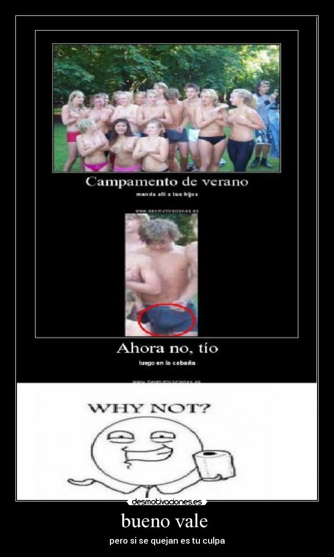 bueno vale  - pero si se quejan es tu culpa