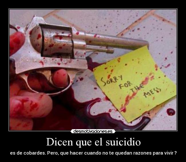 Dicen que el suicidio - es de cobardes. Pero, que hacer cuando no te quedan razones para vivir ?