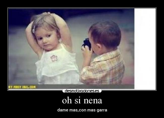 oh si nena - dame mas,con mas garra