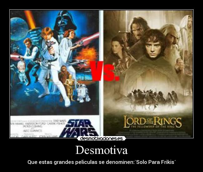 Desmotiva - Que estas grandes peliculas se denominen:`Solo Para Frikis´