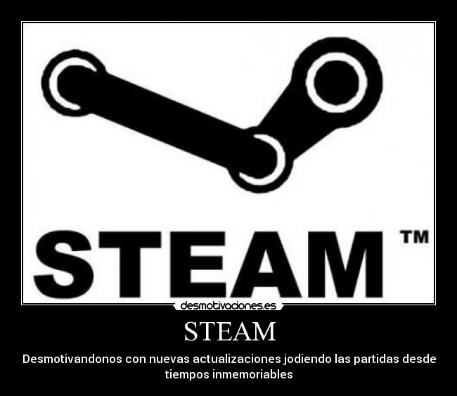 STEAM - Desmotivandonos con nuevas actualizaciones jodiendo las partidas desde
tiempos inmemoriables