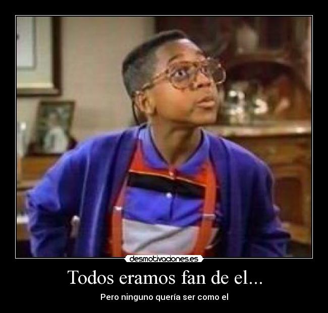 Todos eramos fan de el... -