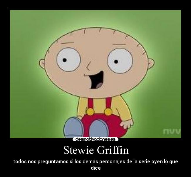 Stewie Griffin - todos nos preguntamos si los demás personajes de la serie oyen lo que dice