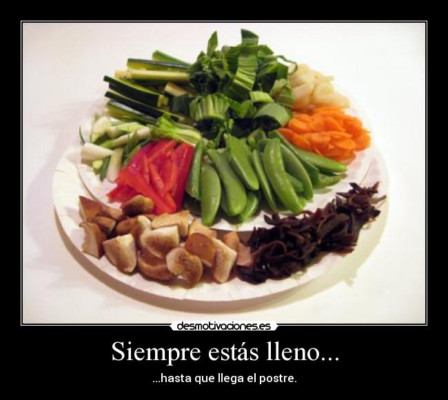 Siempre estás lleno... -