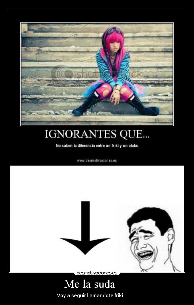 Me la suda - Voy a seguir llamandote friki