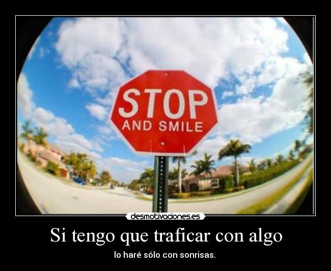 Si tengo que traficar con algo - lo haré sólo con sonrisas.