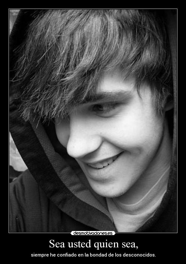 Sea usted quien sea, -