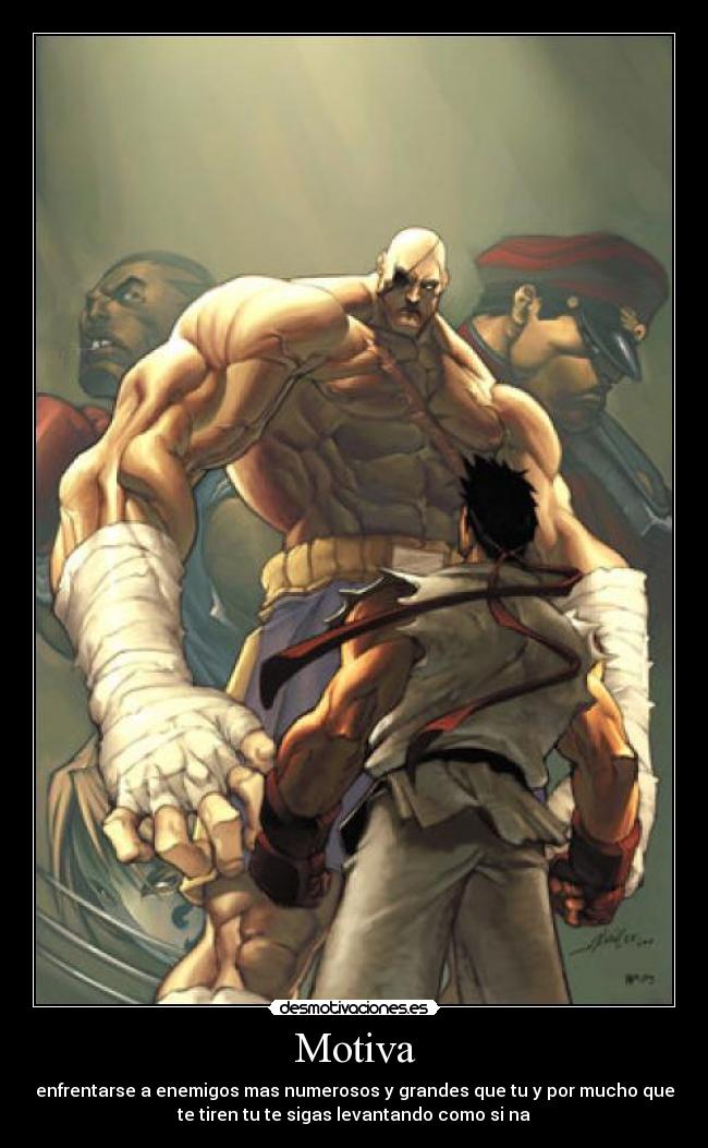 Motiva - enfrentarse a enemigos mas numerosos y grandes que tu y por mucho que
te tiren tu te sigas levantando como si na