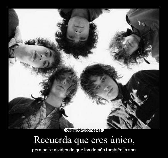 Recuerda que eres único, - pero no te olvides de que los demás también lo son.