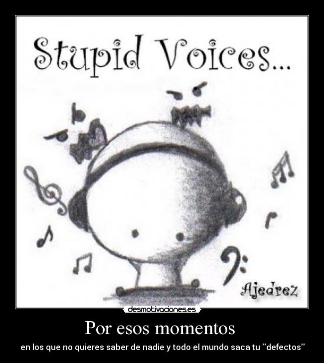 Por esos momentos - en los que no quieres saber de nadie y todo el mundo saca tu defectos