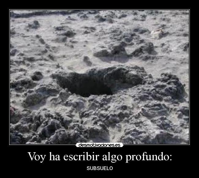 Voy ha escribir algo profundo: - SUBSUELO