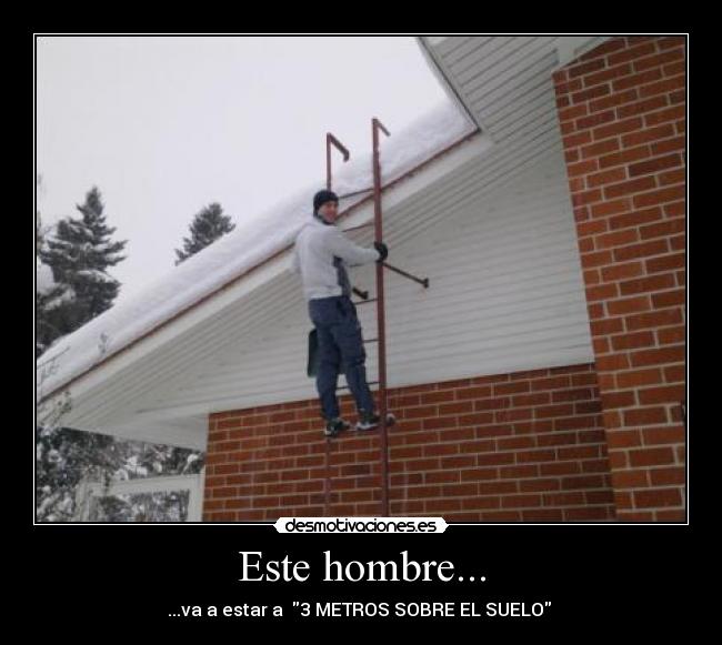 Este hombre... - ...va a estar a 3 METROS SOBRE EL SUELO