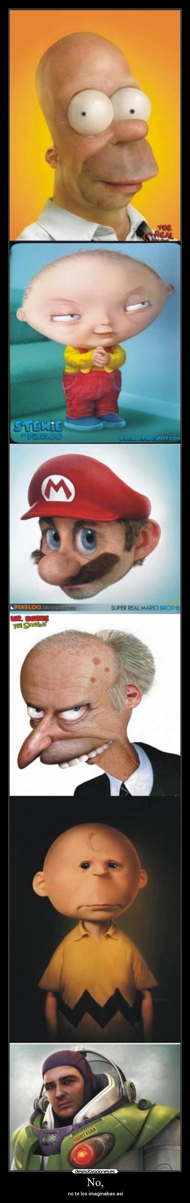 No, - no te los imaginabas asi