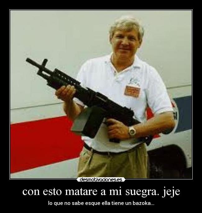 con esto matare a mi suegra. jeje -