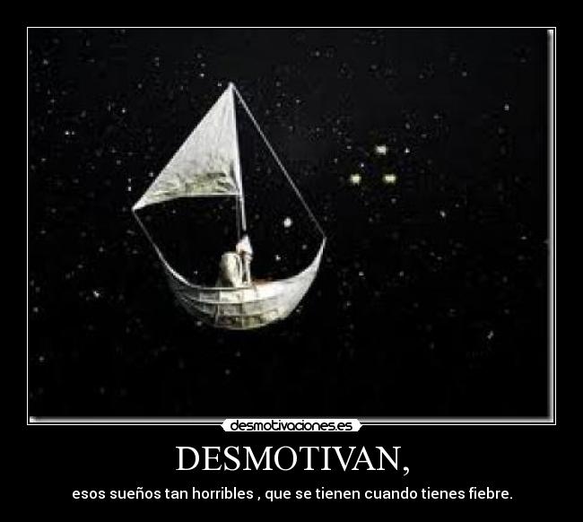 DESMOTIVAN, - esos sueños tan horribles , que se tienen cuando tienes fiebre.