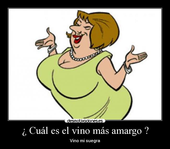 ¿ Cuál es el vino más amargo ? - Vino mi suegra