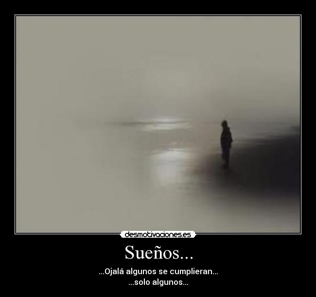 Sueños... - ...Ojalá algunos se cumplieran...
...solo algunos...