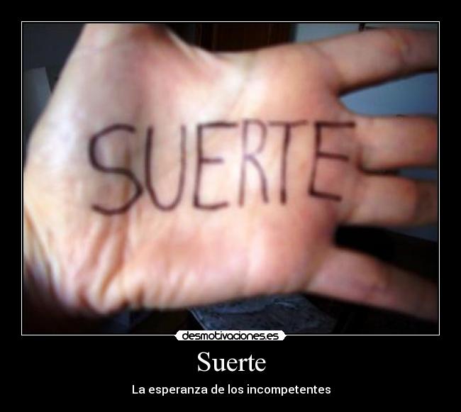 Suerte - La esperanza de los incompetentes