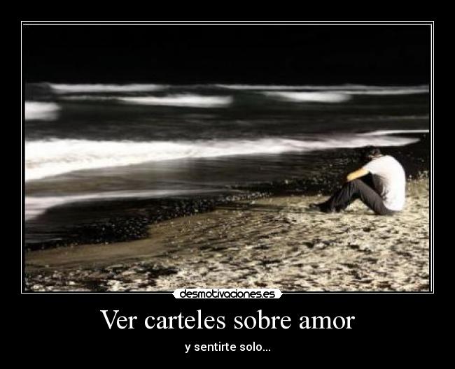 Ver carteles sobre amor - y sentirte solo...