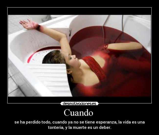 Cuando  - se ha perdido todo, cuando ya no se tiene esperanza, la vida es una
tonteria, y la muerte es un deber.