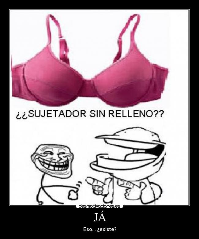 JÁ - Eso... ¿existe?