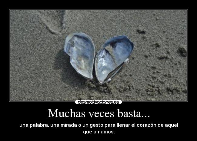 Muchas veces basta... - una palabra, una mirada o un gesto para llenar el corazón de aquel que amamos.