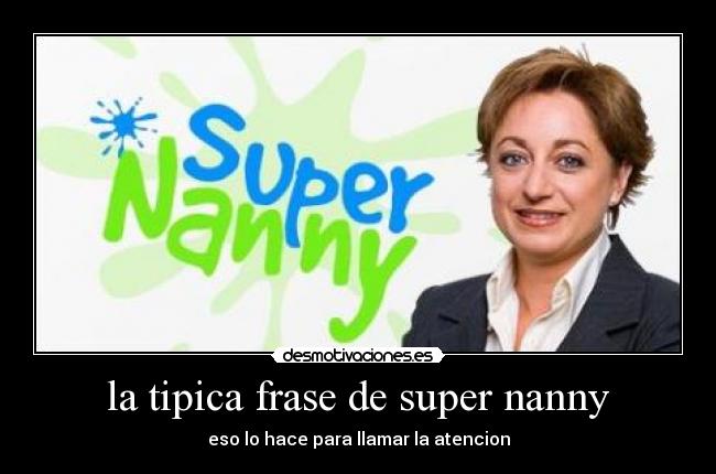 la tipica frase de super nanny -