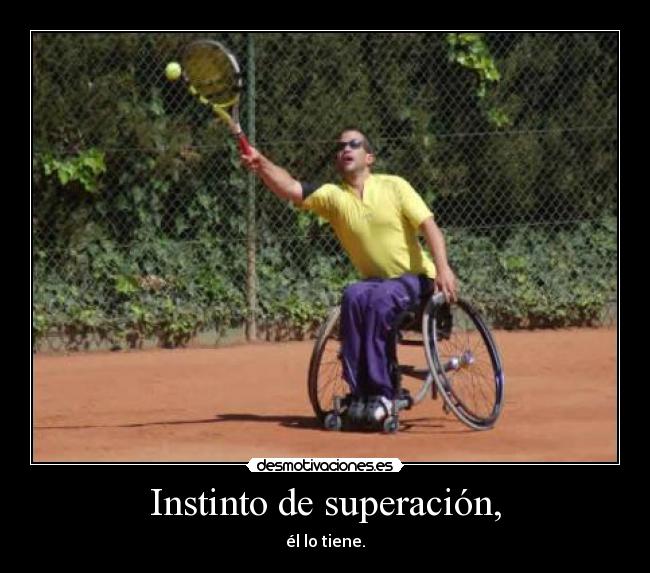 Instinto de superación, - él lo tiene.