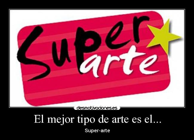 El mejor tipo de arte es el... - 