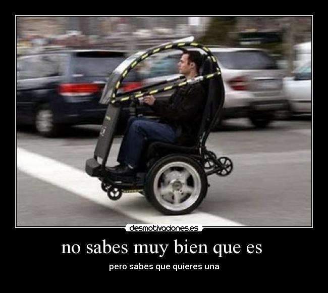 no sabes muy bien que es  - pero sabes que quieres una
