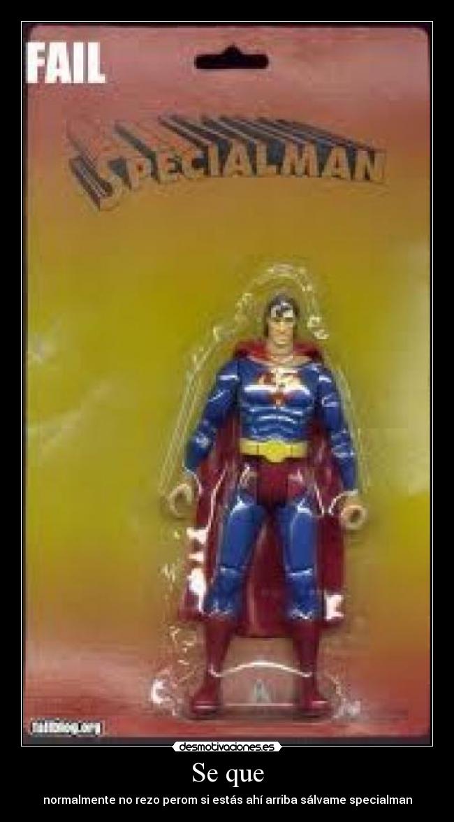 Se que - normalmente no rezo perom si estás ahí arriba sálvame specialman