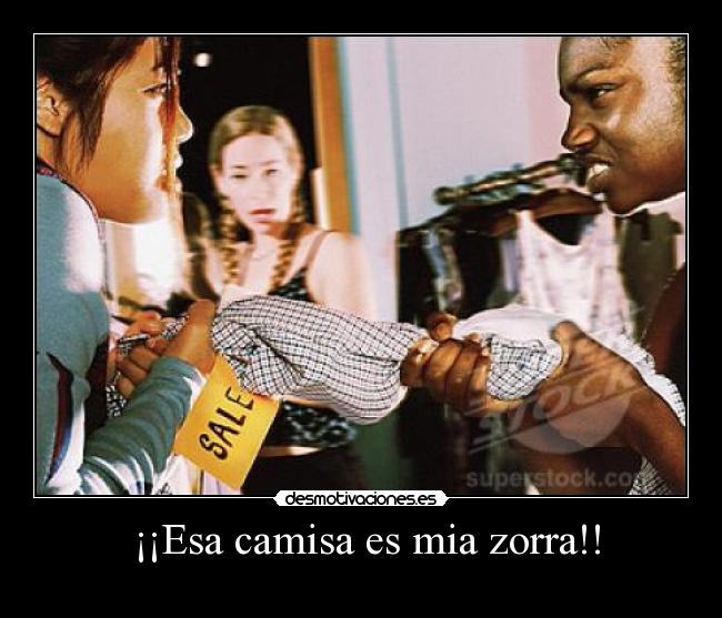 ¡¡Esa camisa es mia zorra!! -
