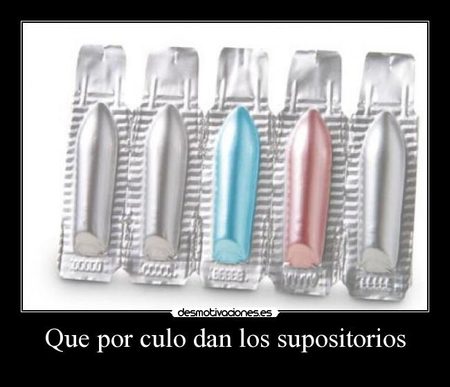 Que por culo dan los supositorios - 