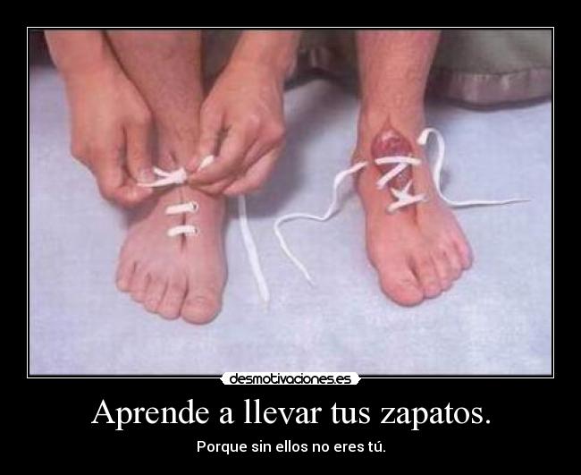 Aprende a llevar tus zapatos. - Porque sin ellos no eres tú.