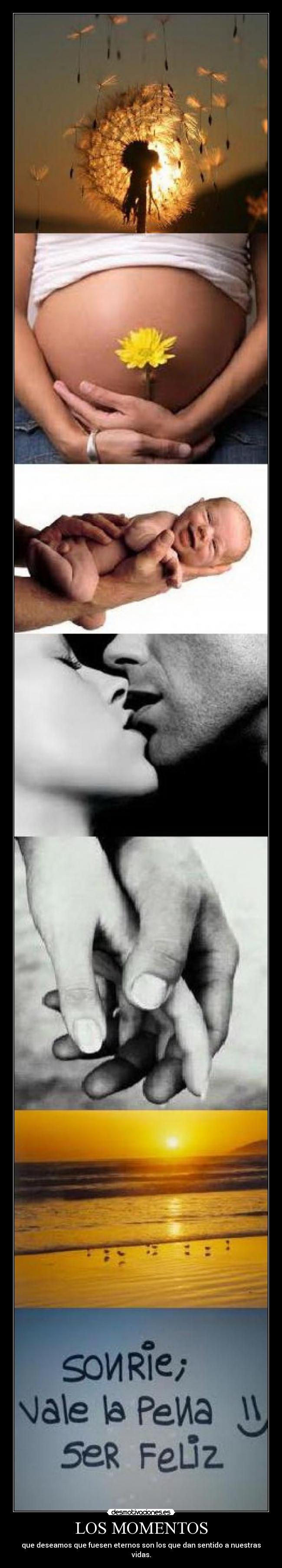 LOS MOMENTOS - que deseamos que fuesen eternos son los que dan sentido a nuestras vidas.