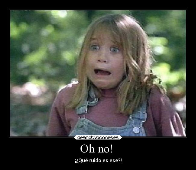 Oh no! - ¡¿Qué ruido es ese?!