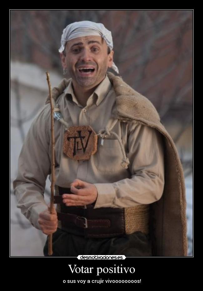 Votar positivo - o sus voy a crujir vivoooooooos!